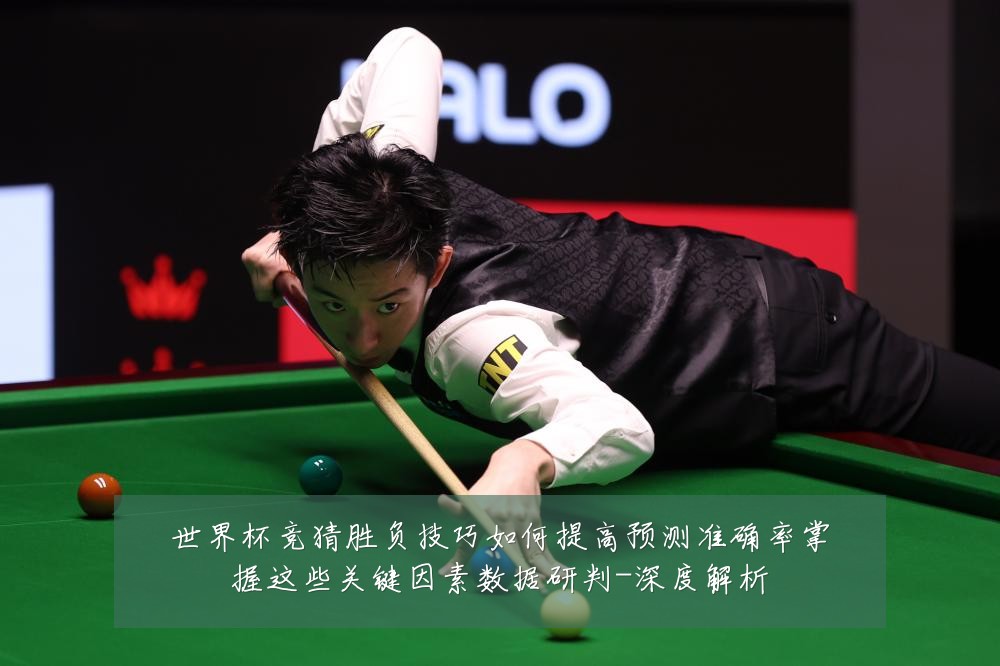 世界杯竞猜胜负技巧如何提高预测准确率掌握这些关键因素数据研判-深度解析