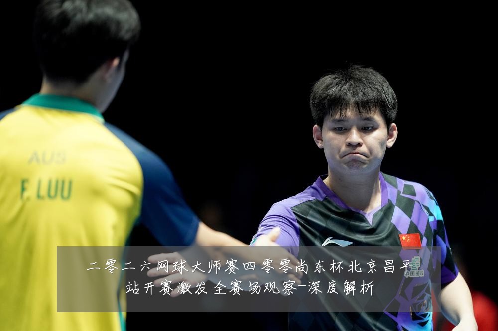二零二六网球大师赛四零零尚东杯北京昌平站开赛激发全赛场观察-深度解析