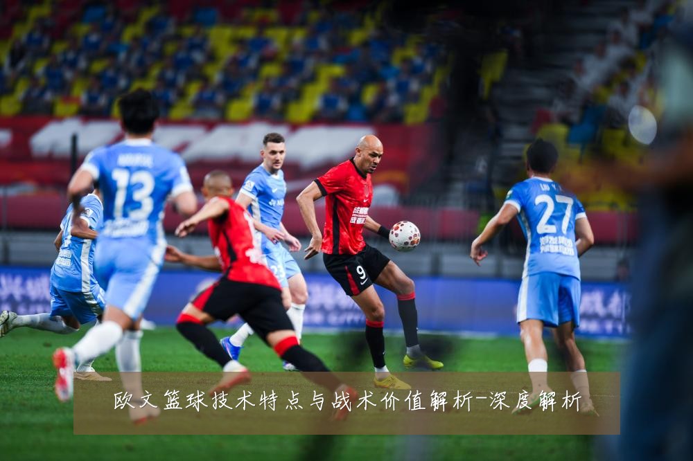 欧文篮球技术特点与战术价值解析-深度解析